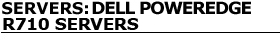 Servers: Dell PowerEdge R710 servers